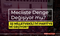 Mecliste Denge Değişiyor mu? 32 Milletvekili İYİ Parti'ye Mi Geçiryor?