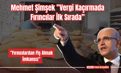 Mehmet Şimşek ’’Vergi Kaçırmada Fırıncılar İlk Sırada’’