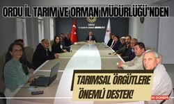 Ordu İl Tarım ve Orman Müdürlüğü'nden Tarımsal Örgütlere Önemli Destek!