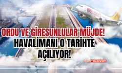 Ordu ve Giresunlular Müjde! Havalimanı O Tarihte Açılıyor!