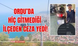 Ordu’da Hiç Gitmediği İlçeden Ceza Yedi!