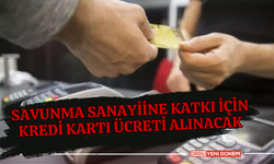 Savunma Sanayiine Katkı İçin Kredi Kartı Ücreti Alınacak