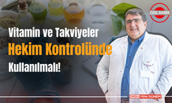 Vitamin ve Takviyeler Hekim Kontrolünde Kullanılmalı!