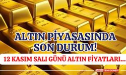 Altın Piyasasında Son Durum! 12 Kasım Salı Günü Altın Fiyatları…