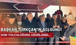 Başkan Türkcan’ın Acı Günü! Son Yolculuğuna Uğurlandı…