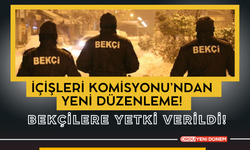 İçişleri Komisyonu’ndan Yeni Düzenleme! Bekçilere Yetki Verildi!