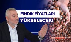 Borsa Başkanı Açıkladı; Fındık Fiyatları Yükselecek