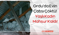 Ordu’da Evin Çatısı Çöktü! Yaşlı Kadın Mahsur Kaldı!