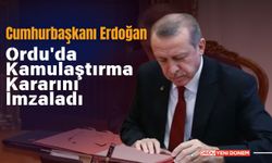 Cumhurbaşkanı Erdoğan Ordu'da Kamulaştırma Kararını İmzaladı