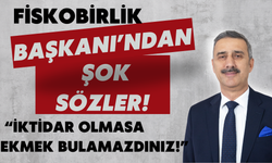 Fiskobirlik Başkanı’ndan Şok Sözler! "İktidar Olmasa Ekmek Bulamazdınız!