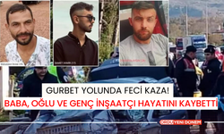 Gurbet Yolunda Feci Kaza! Baba, Oğlu ve Genç İnşaatçı Hayatını Kaybetti