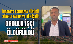 İnşaatta Tartışma Büyüdü, Silahlı Saldırıya Dönüştü: Ordulu İşçi Öldürüldü