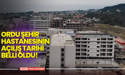 Ordu Şehir Hastanesinin Açılış Tarihi Belli Oldu!