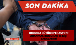 Ordu’da Büyük Operasyon!  Aranması Bulunan 18 Kişi Yakalandı!