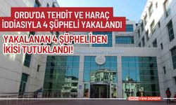 Ordu’da Tehdit ve Haraç İddiasıyla Yakalanan 4 Şüpheliden İkisi Tutuklandı!