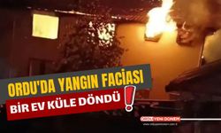 Ordu'da Yangın Faciası: Bir Ev Küle Döndü!