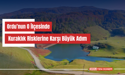 Ordu’nun O İlçesinde Kuraklık Risklerine Karşı Büyük Adım