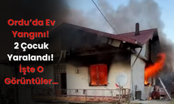 Ordu’da Ev Yangını! 2 Çocuk Yaralandı! İşte O Görüntüler…