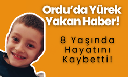 Ordu’da Yürek Yakan Haber! 8 Yaşında Hayatını Kaybetti!