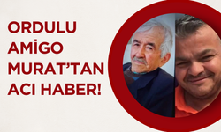 Ordulu Amigo Murat’tan Acı Haber!