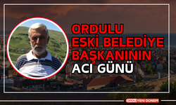 Ordulu Eski Belediye Başkanının Acı Günü