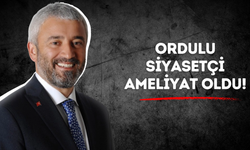 Ordulu Siyasetçi Ameliyat Oldu!