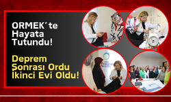 ORMEK’te Hayata Tutundu! Deprem Sonrası Ordu İkinci Evi Oldu!