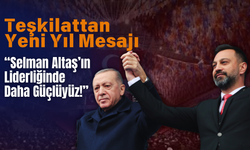 Teşkilattan Yeni Yıl Mesajı: “Selman Altaş’ın Liderliğinde Daha Güçlüyüz!”