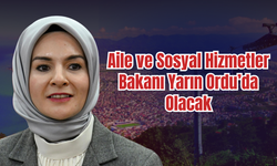 Aile ve Sosyal Hizmetler Bakanı Yarın Ordu’da Olacak