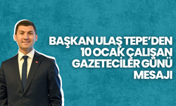 BAŞKAN ULAŞ TEPE’DEN 10 OCAK ÇALIŞAN GAZETECİLER GÜNÜ MESAJI