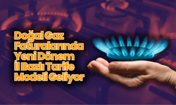 Doğal Gaz Faturalarında Yeni Dönem: İl Bazlı Tarife Modeli Geliyor