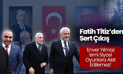 Fatih Titiz’den Sert Çıkış: 'Enver Yılmaz İsmi Siyasi Oyunlara Alet Edilemez!'