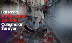 Fatsa’da Trafiğe Kapalı Yollarda Çalışmalar Sürüyor