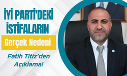 İYİ Parti'deki İstifaların Gerçek Nedeni: Fatih Titiz'den Açıklama!