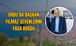 Ordu’da Başkan Yılmaz Sevenlerini Yasa Boğdu