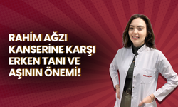 Rahim Ağzı Kanserine Karşı Erken Tanı ve Aşının Önemi