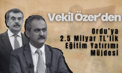 Vekil Özer’den Ordu’ya 2.5 Milyar TL’lik Eğitim Yatırımı Müjdesi