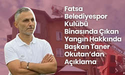 Fatsa Belediyespor Kulübü Binasında Çıkan Yangın Hakkında Başkan Taner Okutan’dan Açıklama