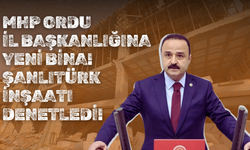 MHP Ordu İl Başkanlığına Yeni Bina! Şanlıtürk İnşaatı Denetledi