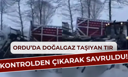 Ordu’da Doğalgaz Taşıyan Tır Kontrolden Çıkarak Savruldu!