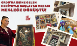 Ordu’da Eşine Gelen Hediyeyle Başlayan Merakı Mesleğe Dönüştü!