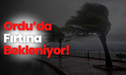 Ordu’da Fırtına Bekleniyor!