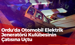 Ordu'da Otomobil Elektrik Jeneratörü Kulübesinin Çatısına Uçtu