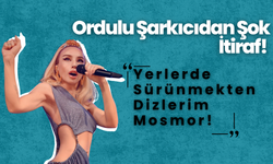 Ordulu Şarkıcıdan Şok İtiraf! Yerlerde Sürünmekten Dizlerim Mosmor!