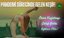 Pandemi Sürecinde Gelen Keşif: Özünü Keşfetmeye Çıktığı Yolda Eğitmen Oldu!