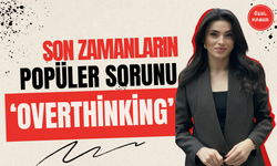 Son Zamanların Popüler Sorunu “Overthinking”