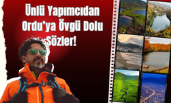 Ünlü Yapımcıdan Ordu’ya Övgü Dolu Sözler!