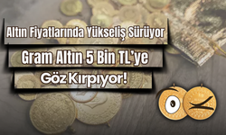 Altın Fiyatlarında Yükseliş Sürüyor: Gram Altın 5 Bin TL’ye Göz Kırpıyor!