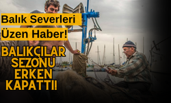 Balık Severleri Üzen Haber! Balıkçılar Sezonu Erken Kapattı!