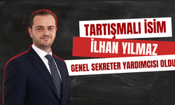 Tartışmalı İsim İlhan Yılmaz Genel Sekreter Yardımcısı Oldu